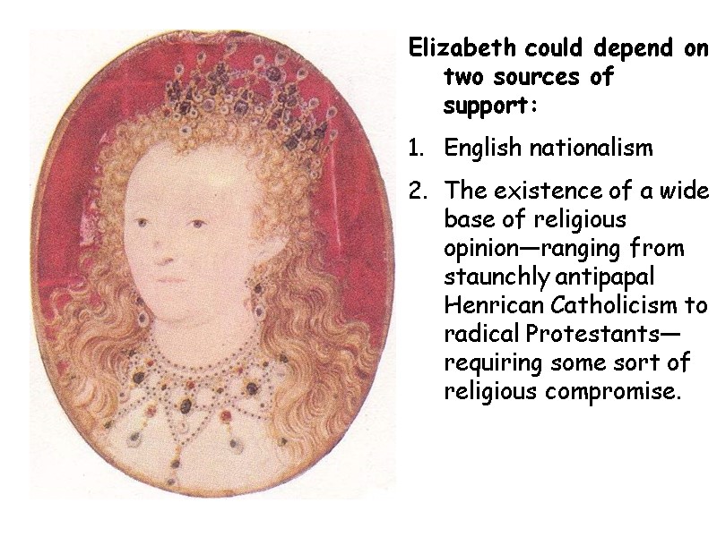 Elizabeth could depend on two sources of support: English nationalism The existence of a